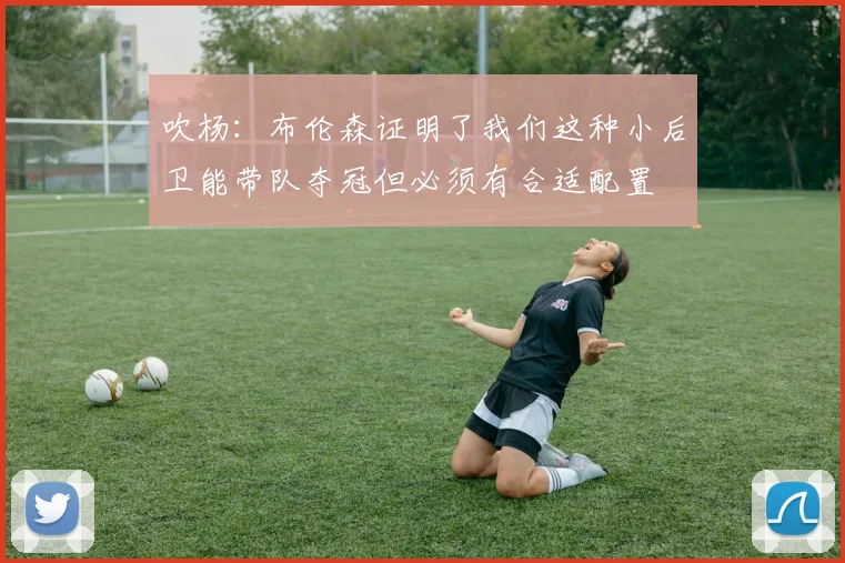吹杨：布伦森证明了我们这种小后卫能带队夺冠但必须有合适配置