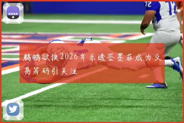 鹈鹕欲换2026年乐透签墨菲成为交易筹码引关注